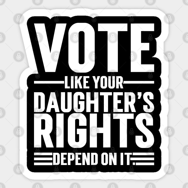 Vote Like Your Daughter’s Rights Depend On It Sticker by Emma